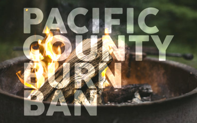 Pacific County has implemented a temporary “Burn Ban”